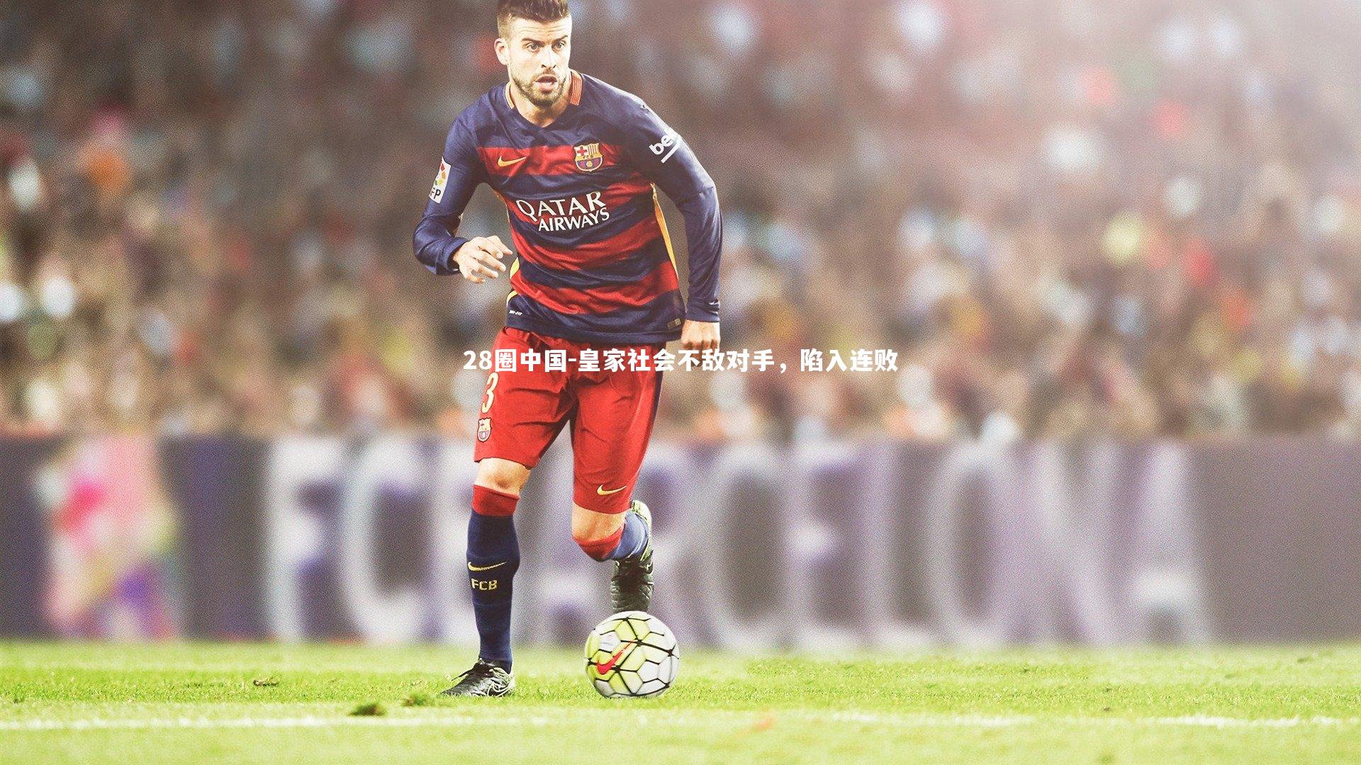 28圈中国-皇家社会不敌对手，陷入连败