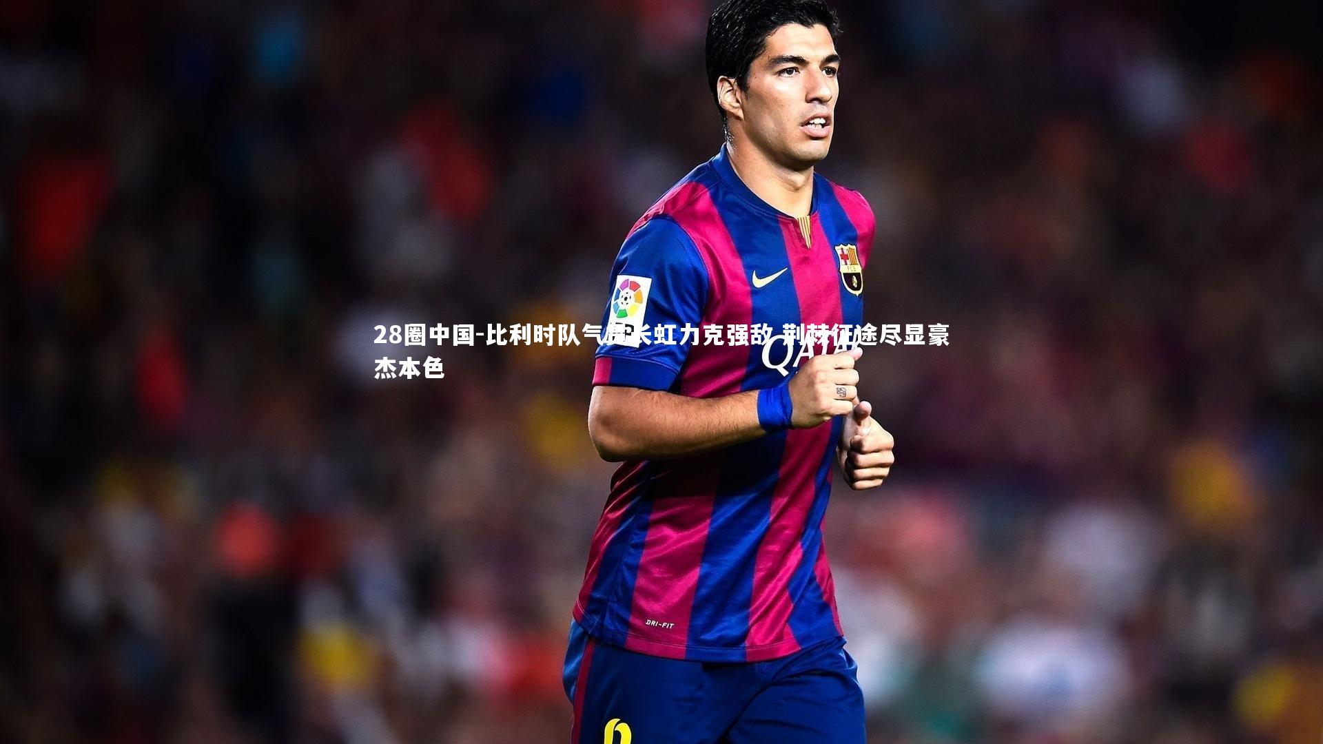 28圈中国-比利时队气贯长虹力克强敌 荆棘征途尽显豪杰本色